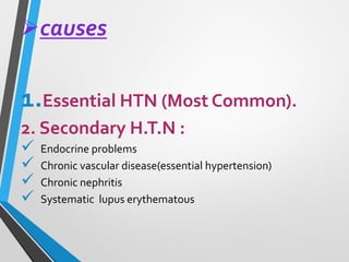 ➢causes
1.Essential HTN (Most Common).
2. Secondary H.T.N :
✓ Endocrine problems
✓ Chronic vascular disease(essential hypertension)
✓ Chronic nephritis
✓ Systematic lupus erythematous
 