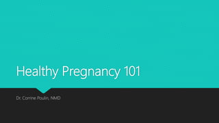 Healthy Pregnancy 101
Dr. Corrine Poulin, NMD
 