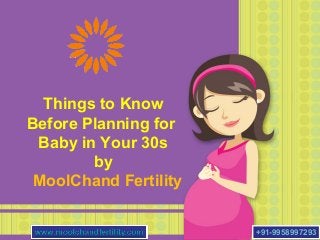 Things to Know
Before Planning for
Baby in Your 30s
by
MoolChand Fertility
+91-9958997293+91-9958997293
 