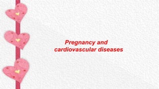Pregnancy and
cardiovascular diseases
 