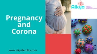 Pregnancy
and
Corona
www.aikyafertility.com
 