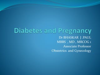 Dr BHASKAR J .PAUL
MBBS , MD , MRCOG 1
Associate Professor
Obstetrics and Gynecology
 