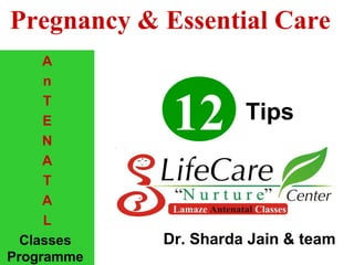 Pregnancy & Essential Care
A
n
T
E
N
A
T
A
L
Classes
Programme
12 Tips
Dr. Sharda Jain & team
 