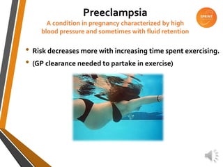 Preeclampsia
A condition in pregnancy characterized by high
blood pressure and sometimes with fluid retention
• Risk decreases more with increasing time spent exercising.
• (GP clearance needed to partake in exercise)
 