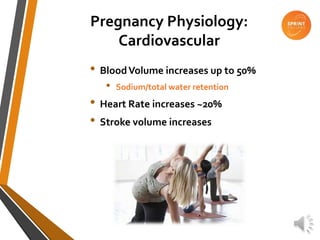 Pregnancy Physiology:
Cardiovascular
• BloodVolume increases up to 50%
• Sodium/total water retention
• Heart Rate increases ~20%
• Stroke volume increases
 