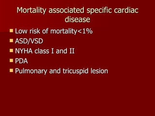 Mortality associated specific cardiac disease Low risk of mortality<1% ASD/VSD NYHA class I and II PDA Pulmonary and tricuspid lesion 