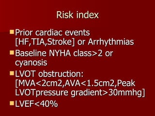 Risk index Prior cardiac events [HF,TIA,Stroke] or Arrhythmias Baseline NYHA class>2 or cyanosis LVOT obstruction:  [MVA<2cm2,AVA<1.5cm2,Peak LVOTpressure gradient>30mmhg] LVEF<40% 