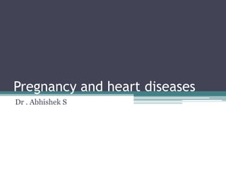 Pregnancy and heart diseases
Dr . Abhishek S
 