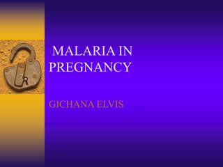 MALARIA IN
PREGNANCY
GICHANA ELVIS
 