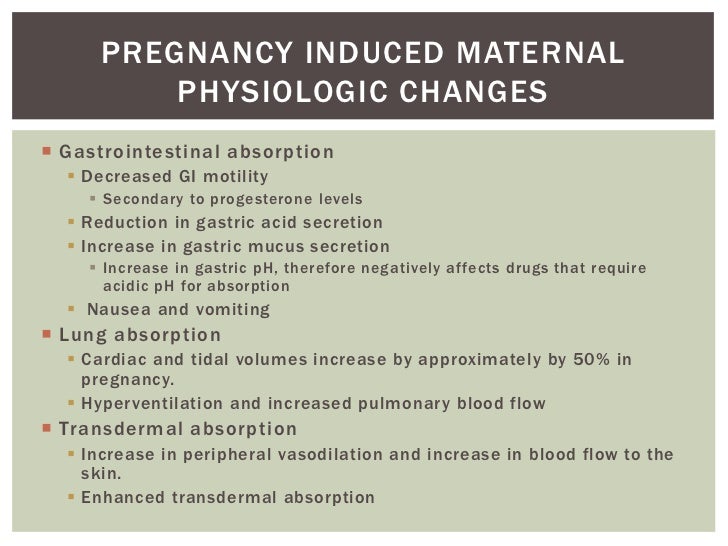 PREGNANCY INDUCED MATERNAL PHYSIOLOGIC CHANGES Gastrointestinal absorption Decreased GI motility Secondar...