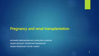 Pregnancy and renal transplantation
MOHAMED ABDELMONEM MD (CAIRO),FRCP (LONDON)
SENIOR SPECIALIST-TRANSPLANT NEPHROLOGY
ORGAN TRANSPLANT CENTER -KUWAIT
1
 