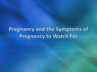 Pregnancy and the symptoms of pregnancy to watch