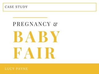 CASE STUDY
LUCY PAYNE
BABY
FAIR
PREGNANCY &
 