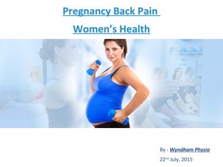 Pregnancy Back Pain
Women’s Health
By - Wyndham Physio
22nd
July, 2015
 