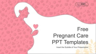 Free
Pregnant Care
PPT Templates
http://www.free-powerpoint-templates-design.com
Insert the Subtitle of Your Presentation
 
