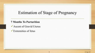 Estimation of Stage of Pregnancy
7 Months To Parturition
Ascent of Gravid Uterus
Extremities of fetus
8-Apr-22
8
 