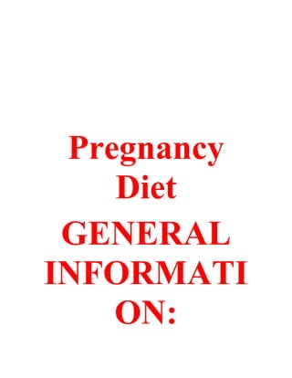 Pregnancy
Diet
GENERAL
INFORMATI
ON:
 