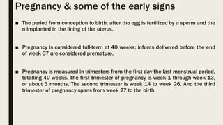 Pregnancy & some of the early signs
■ The period from conception to birth, after the egg is fertilized by a sperm and the
...