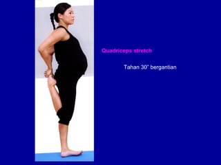 Quadriceps stretch 
Tahan 30” bergantian 
 
