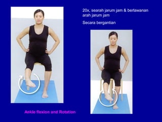 20x, searah jarum jam & berlawanan 
arah jarum jam 
Secara bergantian 
Ankle flexion and Rotation 
 