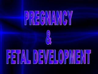 PREGNANCY & FETAL DEVELOPMENT 