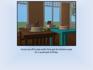 Arnica ran off to play while Flora got the kitchen ready
for a quadruple birthday.
 