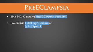 • BP > 140/90 mm Hg after 20 weeks' gestation
• Proteinuria > 300 mg/24 hours or
> 1+ dipstick

 