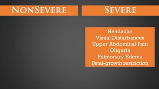 Headache
Visual Disturbances
Upper Abdominal Pain
Oliguria
Pulmonary Edema
Fetal-growth restriction

 