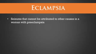 • Seizures that cannot be attributed to other causes in a
woman with preeclampsia

 