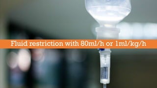 Fluid restriction with 80ml/h or 1ml/kg/h

 