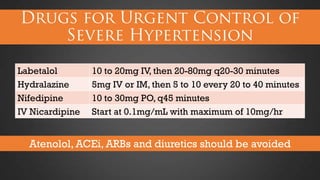 Labetalol
Hydralazine
Nifedipine
IV Nicardipine

10 to 20mg IV, then 20-80mg q20-30 minutes
5mg IV or IM, then 5 to 10 every 20 to 40 minutes
10 to 30mg PO, q45 minutes
Start at 0.1mg/mL with maximum of 10mg/hr

Atenolol, ACEi, ARBs and diuretics should be avoided

 