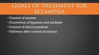 • Control of seizure
• Correction of hypoxia and acidosis
• Control of blood pressure
• Delivery after control of seizure

 