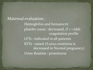 Laboratory investigations
 Hematocrit
 Platelet count /PT/PTT
 Abnormal liver enzymes
 Signs of Hemolysis (elevated LD...