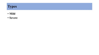 Types
• Mild
• Severe
 