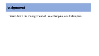 • Write down the management of Pre-eclampsia, and Eclampsia.
Assignment
 