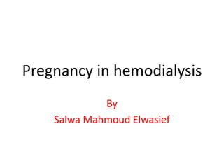 Pregnancy in hemodialysis
By
Salwa Mahmoud Elwasief
 