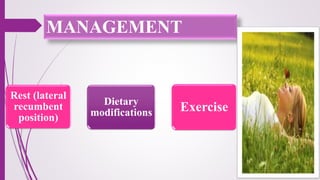 MANAGEMENT
Rest (lateral
recumbent
position)
Dietary
modifications Exercise
 