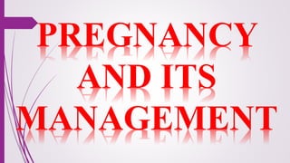 PREGNANCY
AND ITS
MANAGEMENT
 