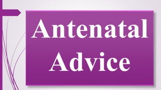 Antenatal
Advice
 