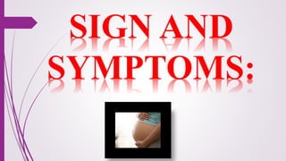 SIGN AND
SYMPTOMS:
 