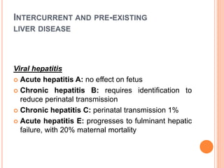 THE GENERAL RULE
 The earlier in pregnancy the liver abnormality
presents, the more likely it is to represent either
preexisting liver disease or non-pregnancy-related
acute liver disease
 