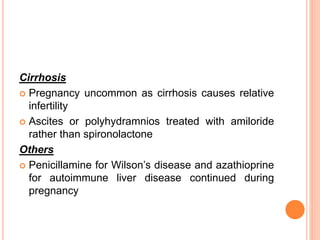 INTERCURRENT AND PRE-EXISTING
LIVER DISEASE
Viral hepatitis
 Acute hepatitis A: no effect on fetus
 Chronic hepatitis B: requires identification to
reduce perinatal transmission
 Chronic hepatitis C: perinatal transmission 1%
 Acute hepatitis E: progresses to fulminant hepatic
failure, with 20% maternal mortality
 