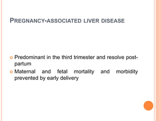 Autoimmune hepatitis
 Improves during pregnancy and flare-up
postpartum
 Azathioprine to be continued during pregnancy
Gallstones
 More common during pregnancy,
 May present with cholecystitis or biliary obstruction
 ERCP safely performed with lead protection
 