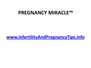 PREGNANCY MIRACLE™



www.InfertilityAndPregnancyTips.info
 