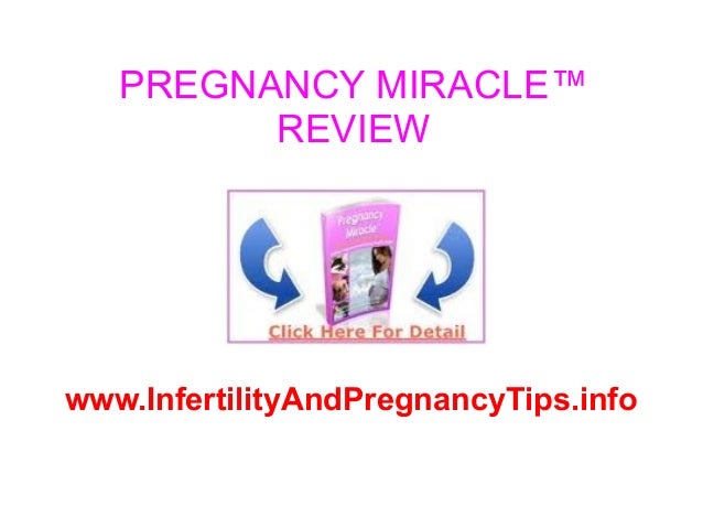 PREGNANCY MIRACLE™
REVIEW
www.InfertilityAndPregnancyTips.info
 