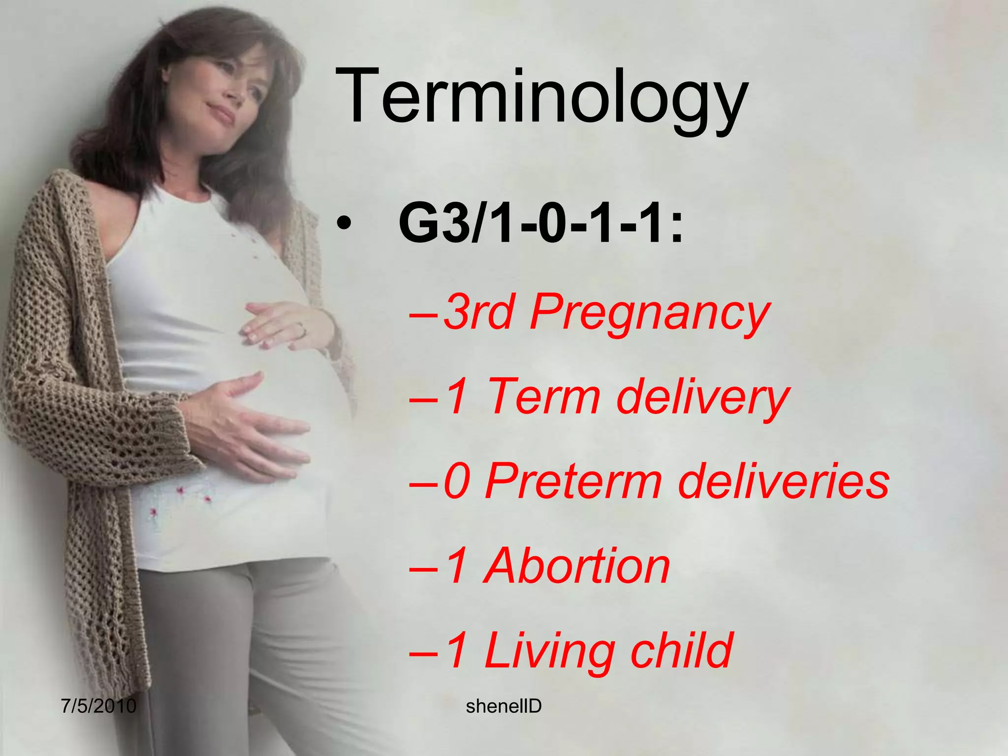 TerminologyGravidity#of current and completed pregnancies of any kindParity# of completed pregnancies ≥ 20 weeksnot delivered infants (e.g. twins)7/4/2010shenellD