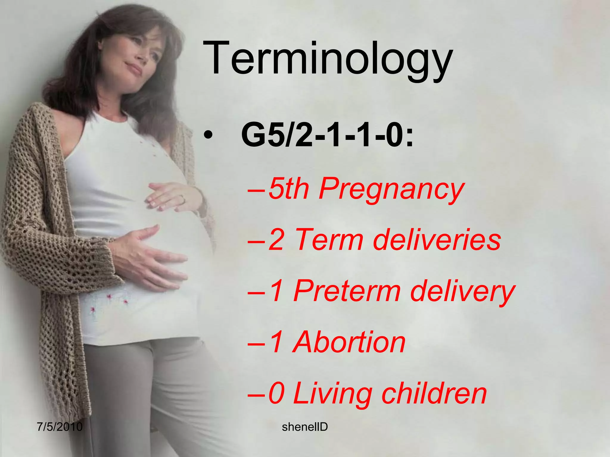 Multigravida– a woman who has been pregnant previously.Multipara – a woman who has delivered 1 or more children previouslyNulligravida– a woman who has never been pregnant.7/4/2010shenellD