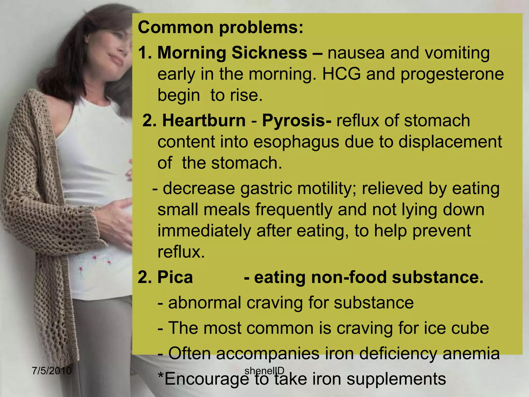 Supine hypotension Syndrome – the woman experience light-headedness, faintness and heart palpitation as the woman lies supine, the weight of uterus presses the vena cava, obstruction  to the blood flow.7/4/2010shenellD
