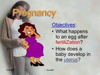 PregnancyObjectives:What happens to an egg after fertiliZation?How does a baby develop in the uterus?7/4/2010shenellD