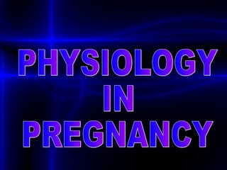 PHYSIOLOGY  IN PREGNANCY 